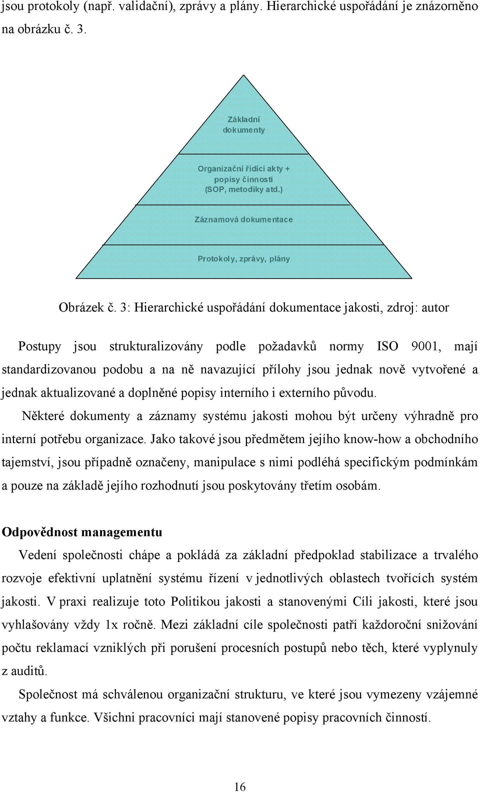 3: Hierarchické uspořádání dokumentace jakosti, zdroj: autor Postupy jsou strukturalizovány podle požadavků normy ISO 9001, mají standardizovanou podobu a na ně navazující přílohy jsou jednak nově