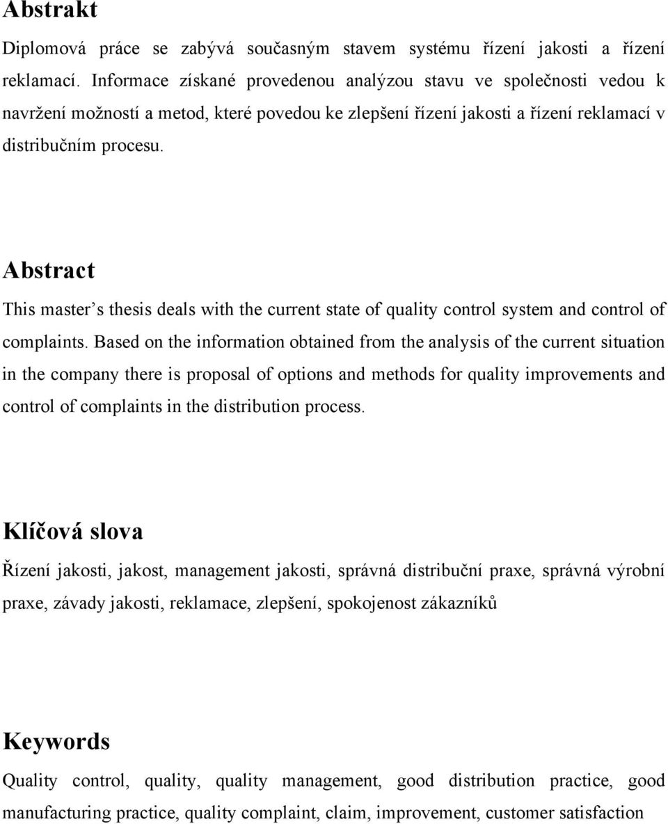 Abstract This master s thesis deals with the current state of quality control system and control of complaints.