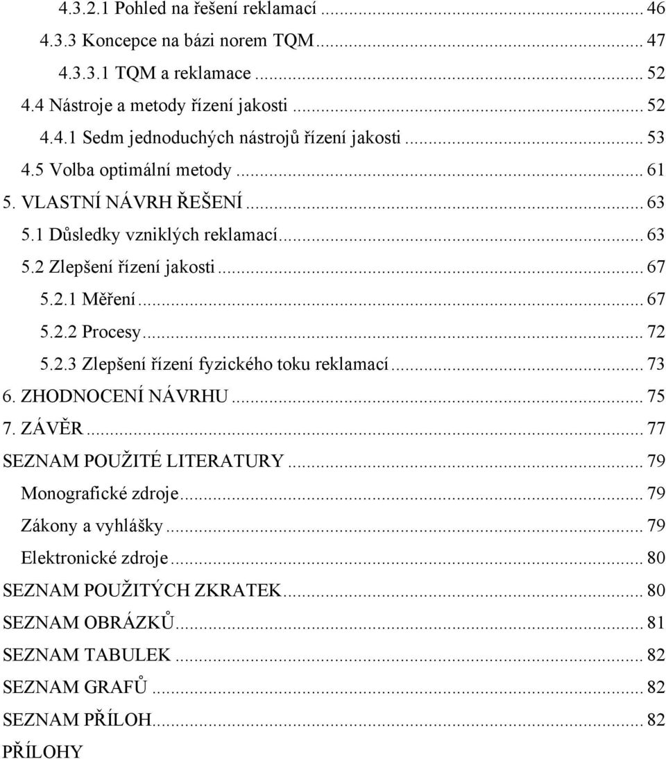 .. 72 5.2.3 Zlepšení řízení fyzického toku reklamací... 73 6. ZHODNOCENÍ NÁVRHU... 75 7. ZÁVĚR... 77 SEZNAM POUŽITÉ LITERATURY... 79 Monografické zdroje... 79 Zákony a vyhlášky.