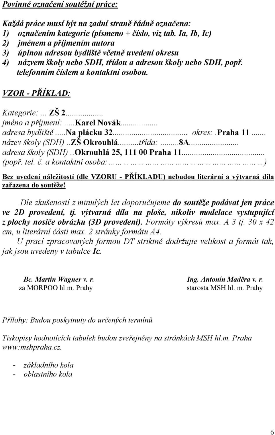 VZOR - PŘÍKLAD: Kategorie:... ZŠ 2... jméno a příjmení:...karel Novák... adresa bydliště...na plácku 32... okres:.praha 11... název školy (SDH)..ZŠ Okrouhlá...třída:...8A... adresa školy (SDH).