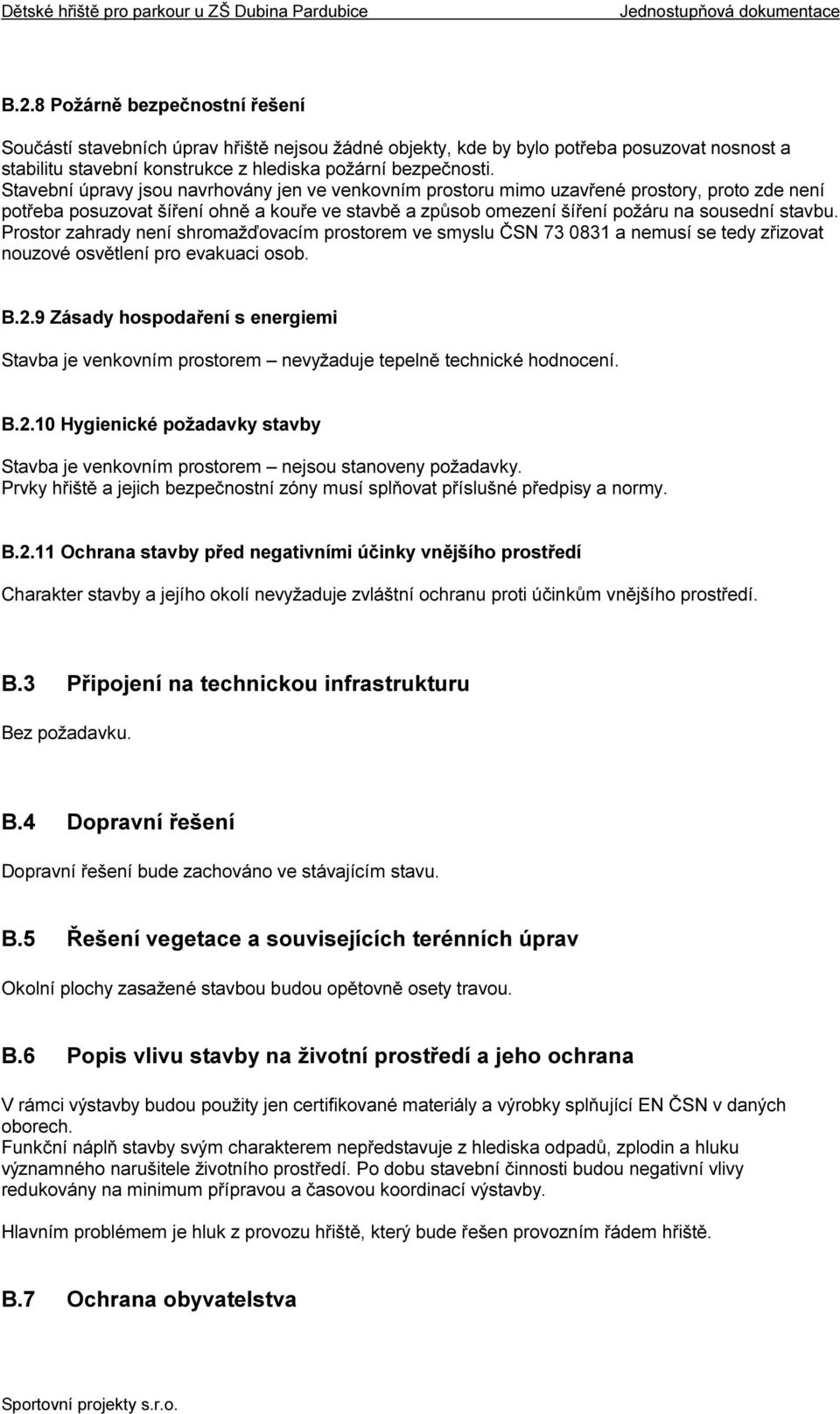 Prostor zahrady není shromažďovacím prostorem ve smyslu ČSN 73 0831 a nemusí se tedy zřizovat nouzové osvětlení pro evakuaci osob. B.2.