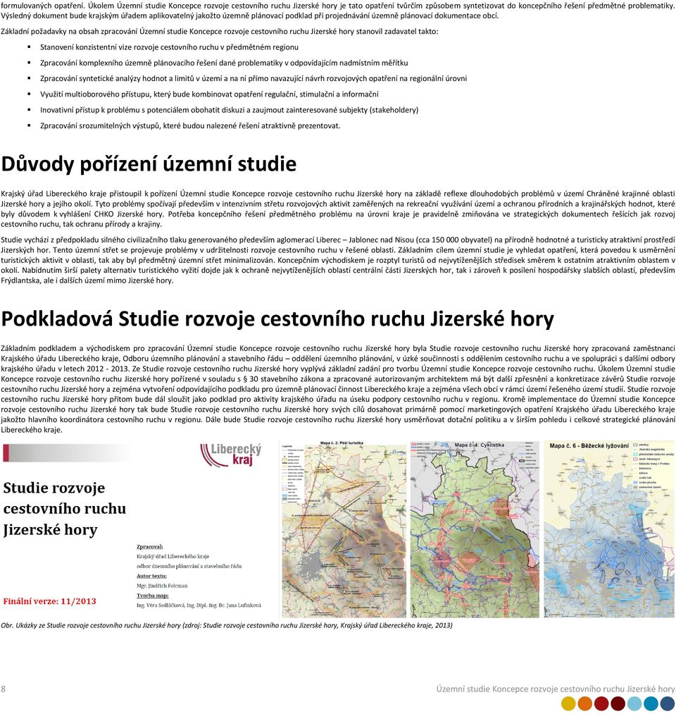 Základní požadavky na obsah zpracování Územní studie Koncepce rozvoje cestovního ruchu Jizerské hory stanovil zadavatel takto: Stanovení konzistentní vize rozvoje cestovního ruchu v předmětném