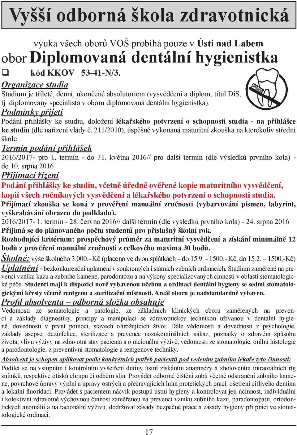 Podmínky přijetí Podání přihlášky ke studiu, doložení lékařského potvrzení o schopnosti studia - na přihlášce ke studiu (dle nařízení vlády č.