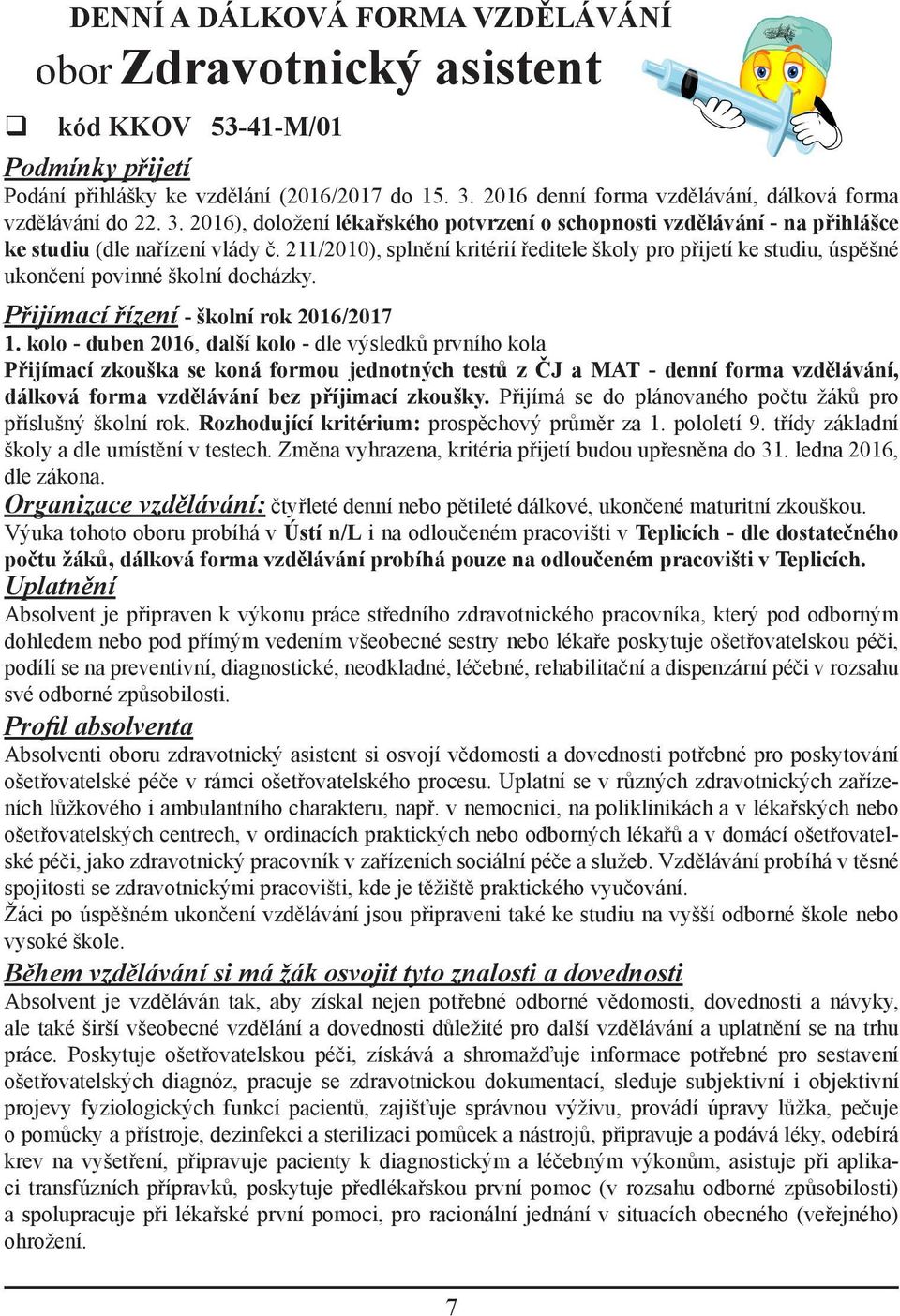 211/2010), splnění kritérií ředitele školy pro přijetí ke studiu, úspěšné ukončení povinné školní docházky. Přijímací řízení - školní rok 2016/2017 1.