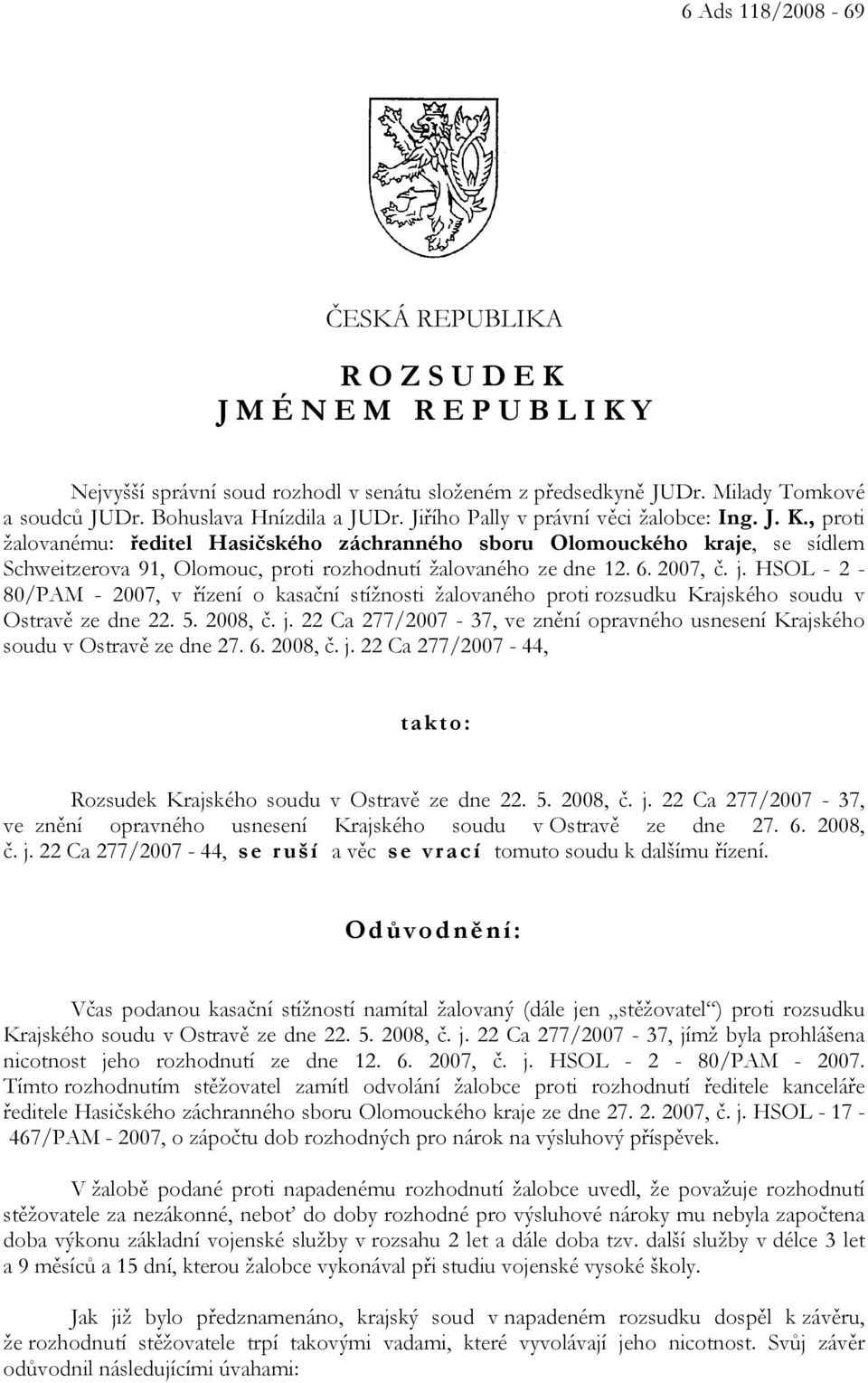 , proti žalovanému: ředitel Hasičského záchranného sboru Olomouckého kraje, se sídlem Schweitzerova 91, Olomouc, proti rozhodnutí žalovaného ze dne 12. 6. 2007, č. j.