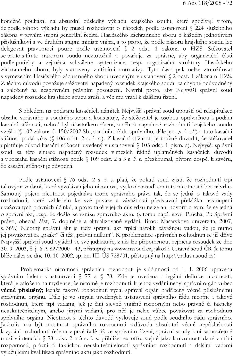 pouze podle ustanovení 2 odst. 1 zákona o HZS. Stěžovatel se proto s tímto názorem soudu neztotožnil a považuje za správné, aby organizační části podle potřeby a zejména schválené systemizace, resp.