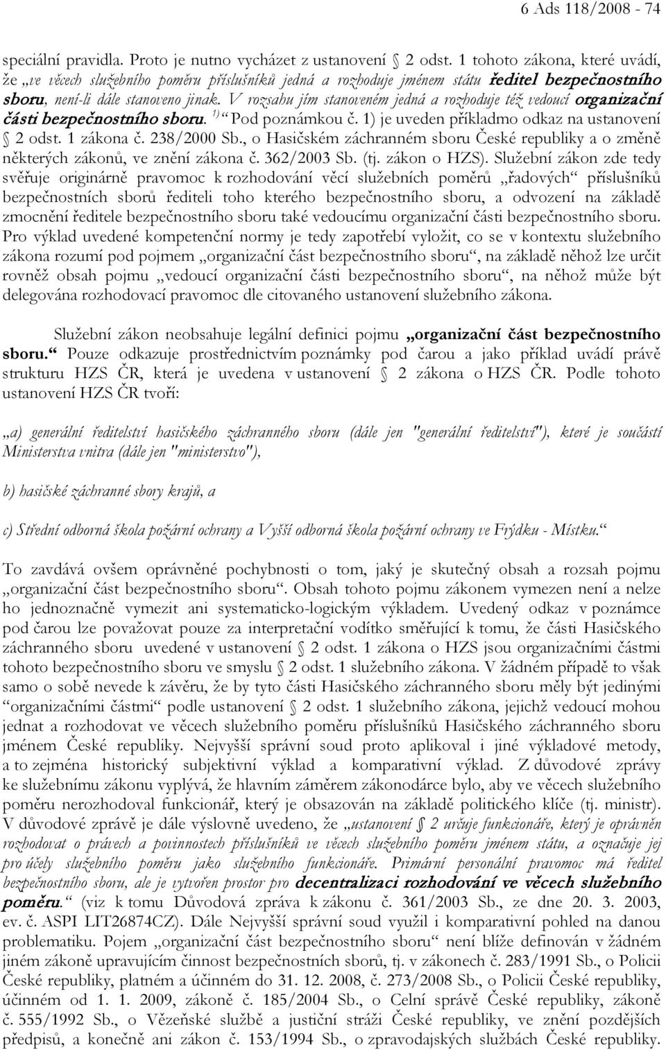 V rozsahu jím stanoveném jedná a rozhoduje též vedoucí organizační části bezpečnostního sboru. 1) Pod poznámkou č. 1) je uveden příkladmo odkaz na ustanovení 2 odst. 1 zákona č. 238/2000 Sb.