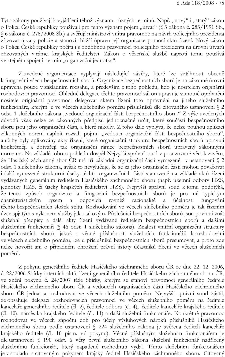 Nový zákon o Policii České republiky počítá i s obdobnou pravomocí policejního prezidenta na úrovni útvarů zřizovaných v rámci krajských ředitelství.