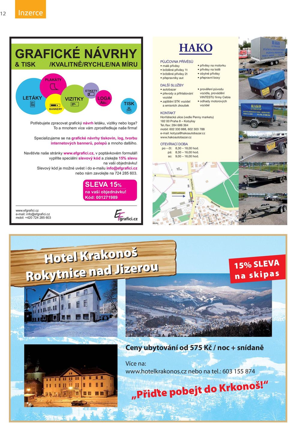182 00 Praha 8 Kobylisy Tel./fax: 284 686 364 mobil: 602 330 888, 602 303 788 e-mail: kotyza@hakoautobazar.cz www.hakoautobazar.cz OTEVÍRACÍ DOBA po čt: 8,30 18,00 hod. pá: 8,30 16,00 hod.