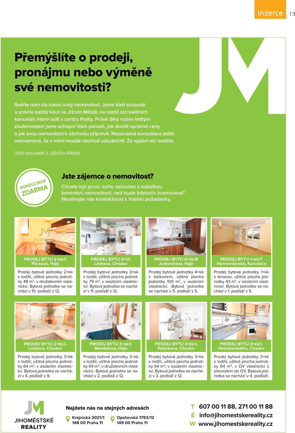 Právě díky našim letitým zkušenostem jsme schopni Vám poradit, jak docílit správné ceny a jak svou nemovitost k obchodu připravit.