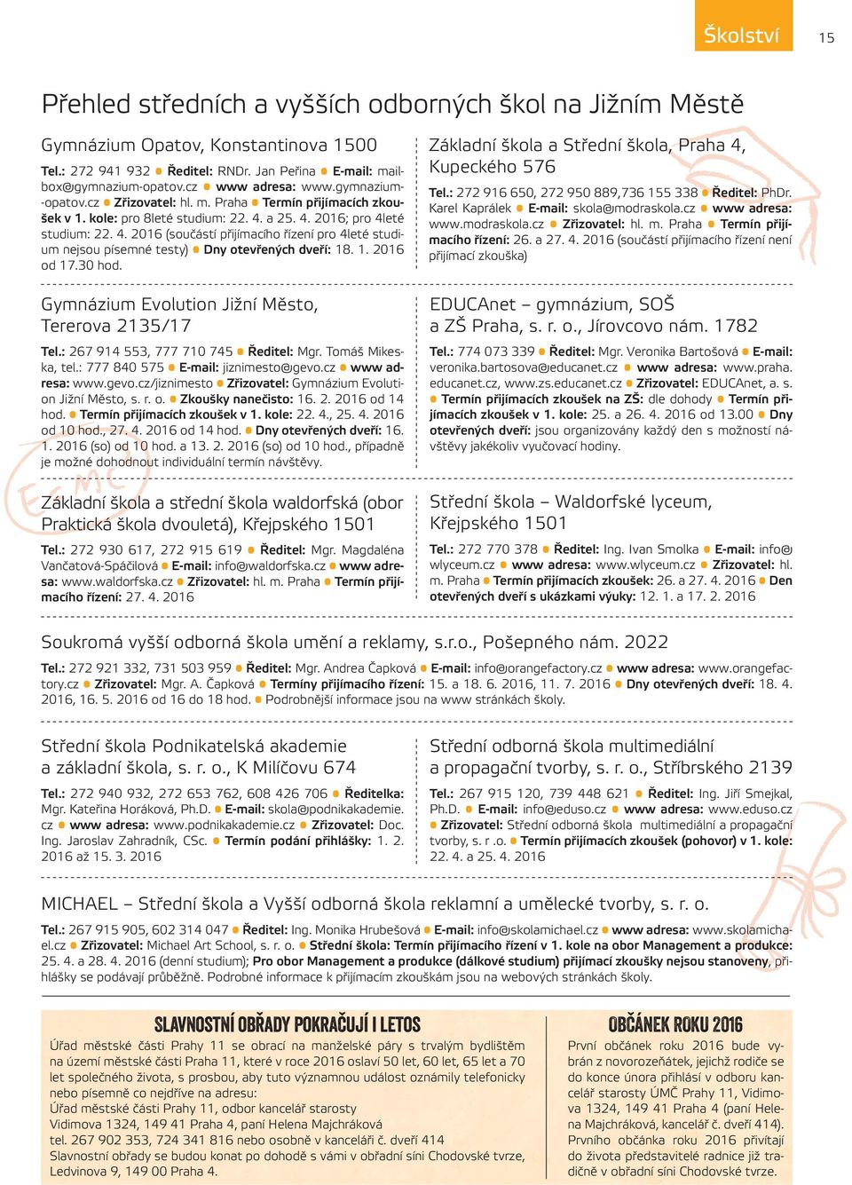 a 25. 4. 2016; pro 4leté studium: 22. 4. 2016 (součástí přijímacího řízení pro 4leté studium nejsou písemné testy) Dny otevřených dveří: 18. 1. 2016 od 17.30 hod.