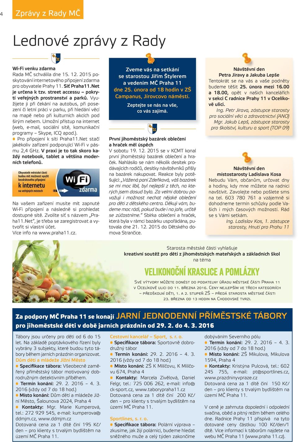 Umožní přístup na internet (web, e-mail, sociální sítě, komunikační programy Skype, ICQ apod.). Pro připojení k síti Praha11.Net stačí jakékoliv zařízení podporující Wi-Fi v pásmu 2,4 GHz.