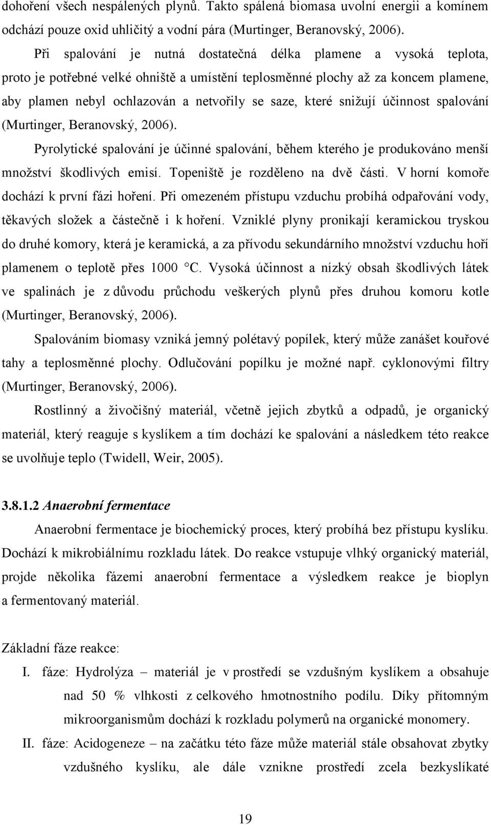 které snižují účinnost spalování (Murtinger, Beranovský, 2006). Pyrolytické spalování je účinné spalování, během kterého je produkováno menší množství škodlivých emisí.