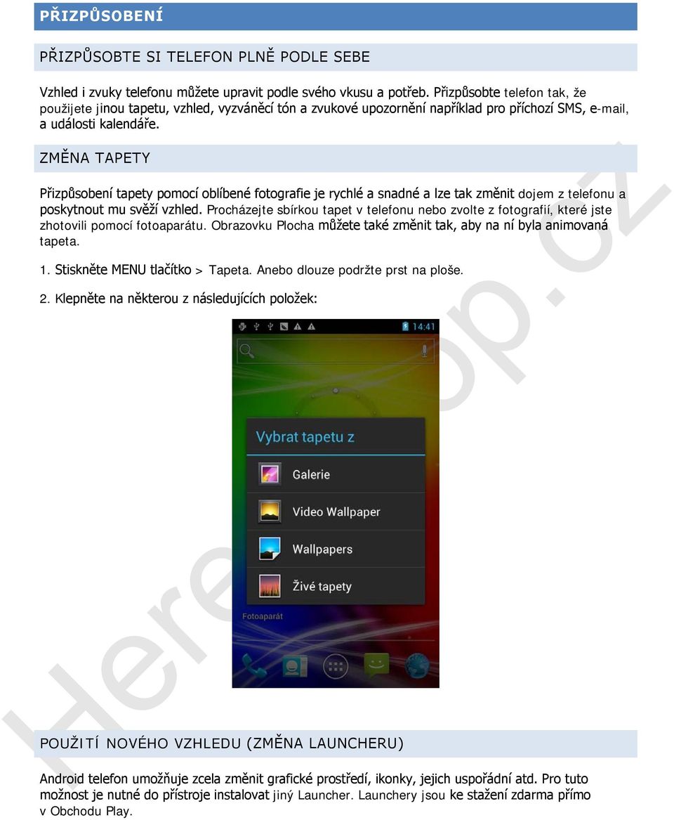 ZMĚNA TAPETY Přizpůsobení tapety pomocí oblíbené fotografie je rychlé a snadné a lze tak změnit dojem z telefonu a poskytnout mu svěží vzhled.