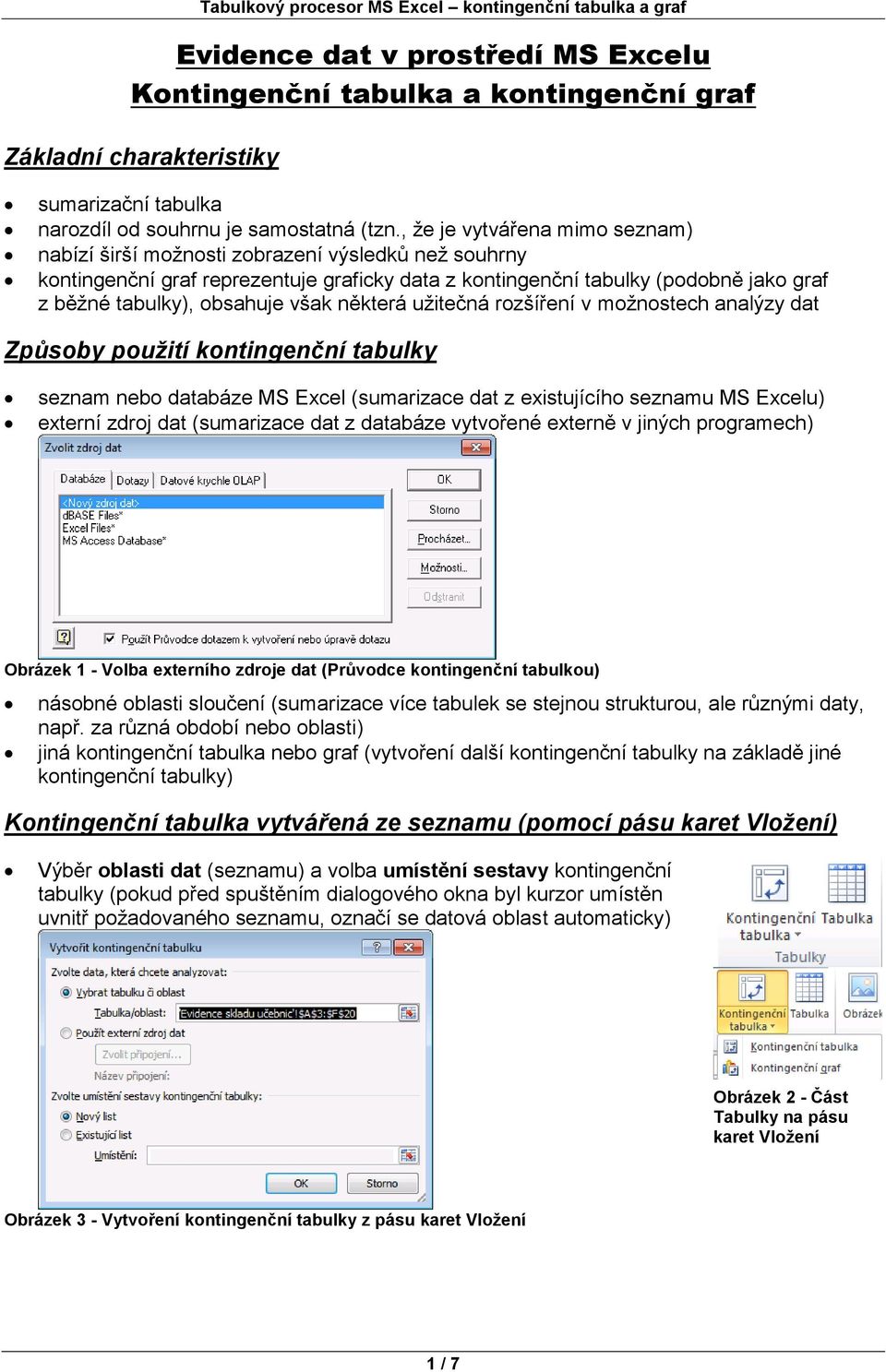 však některá užitečná rozšíření v možnostech analýzy dat Způsoby použití kontingenční tabulky seznam nebo databáze MS Excel (sumarizace dat z existujícího seznamu MS Excelu) externí zdroj dat