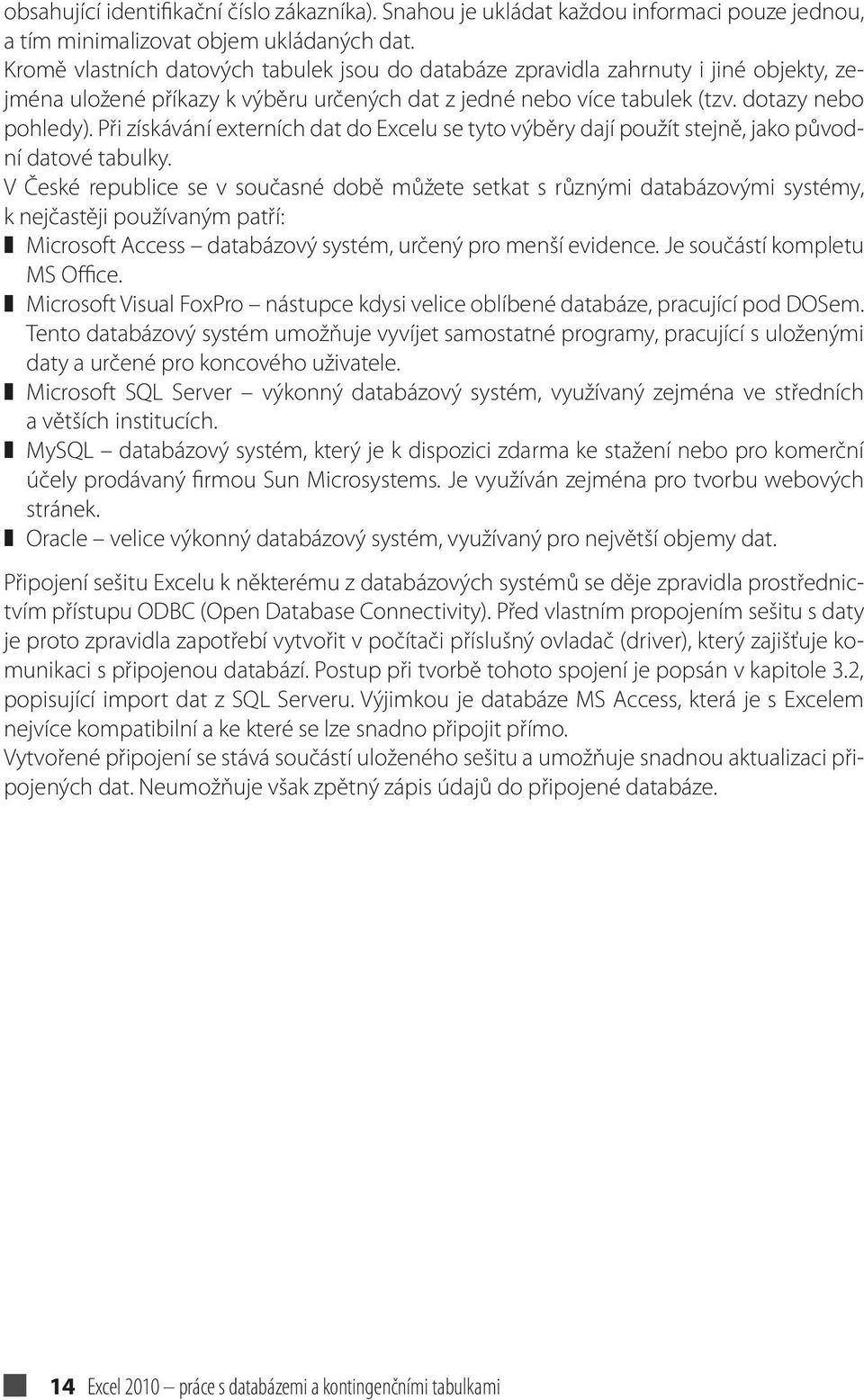 Při získávání externích dat do Excelu se tyto výběry dají použít stejně, jako původní datové tabulky.