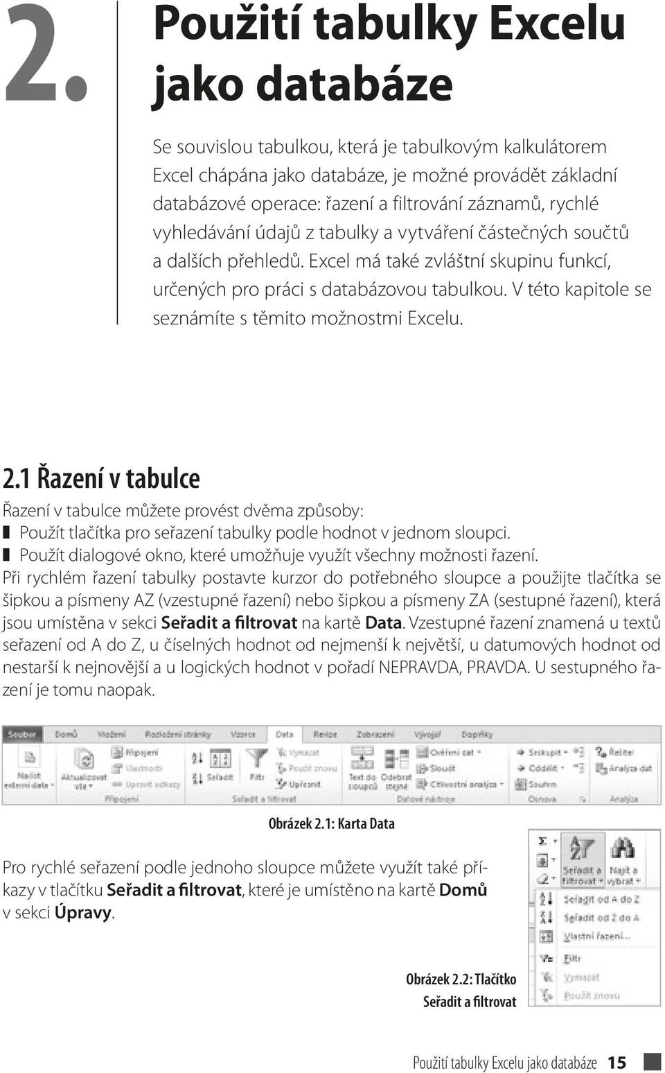 V této kapitole se seznámíte s těmito možnostmi Excelu. 2.1 Řazení v tabulce Řazení v tabulce můžete provést dvěma způsoby: Použít tlačítka pro seřazení tabulky podle hodnot v jednom sloupci.