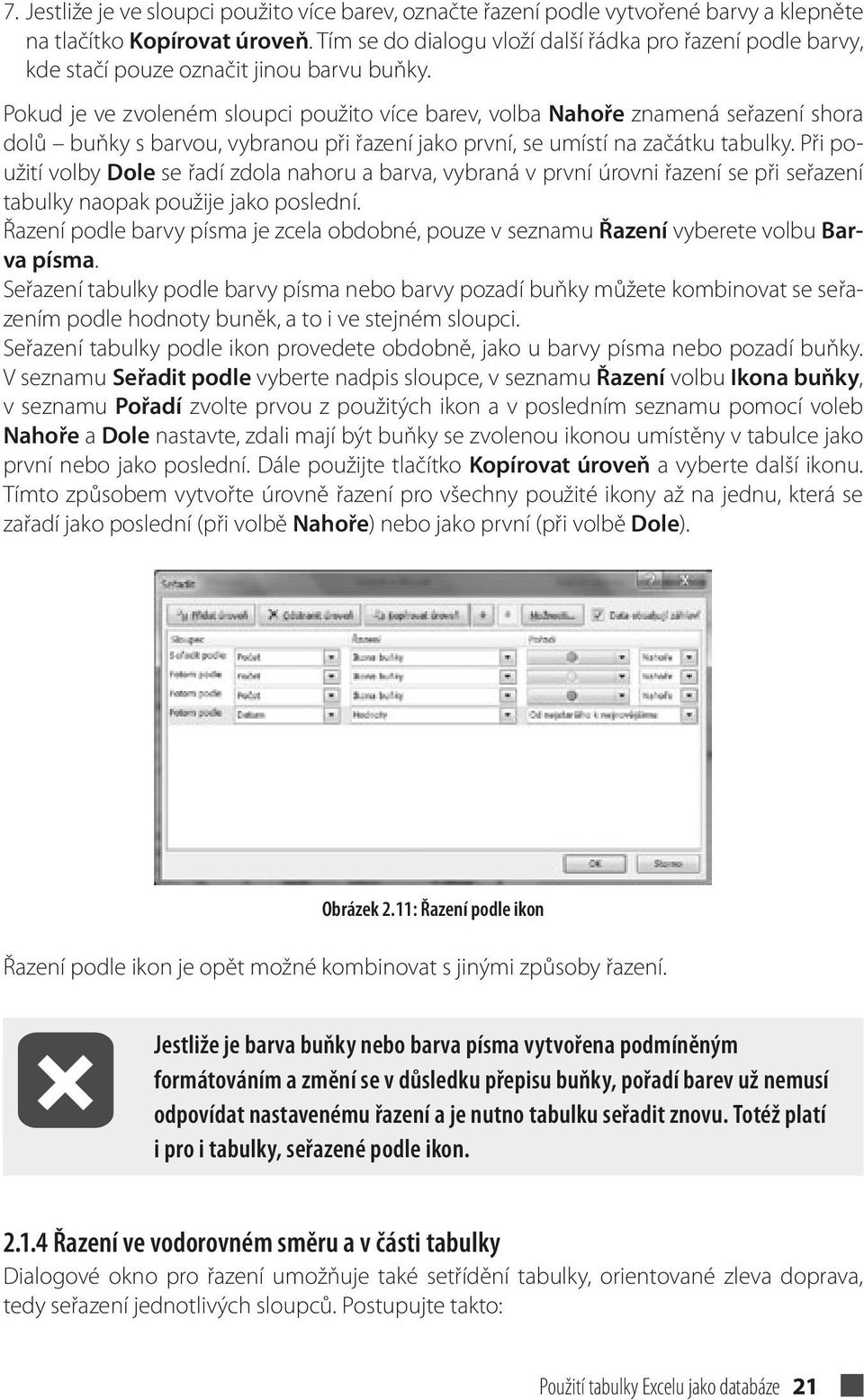 Pokud je ve zvoleném sloupci použito více barev, volba Nahoře znamená seřazení shora dolů buňky s barvou, vybranou při řazení jako první, se umístí na začátku tabulky.