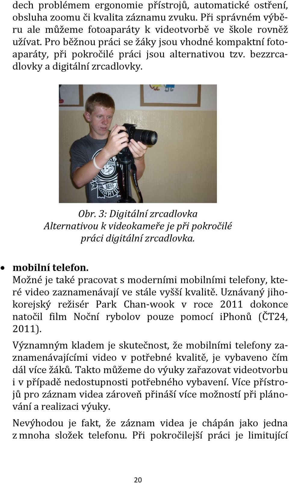 3: Digitální zrcadlovka Alternativou k videokameře je při pokročilé práci digitální zrcadlovka. mobilní telefon.