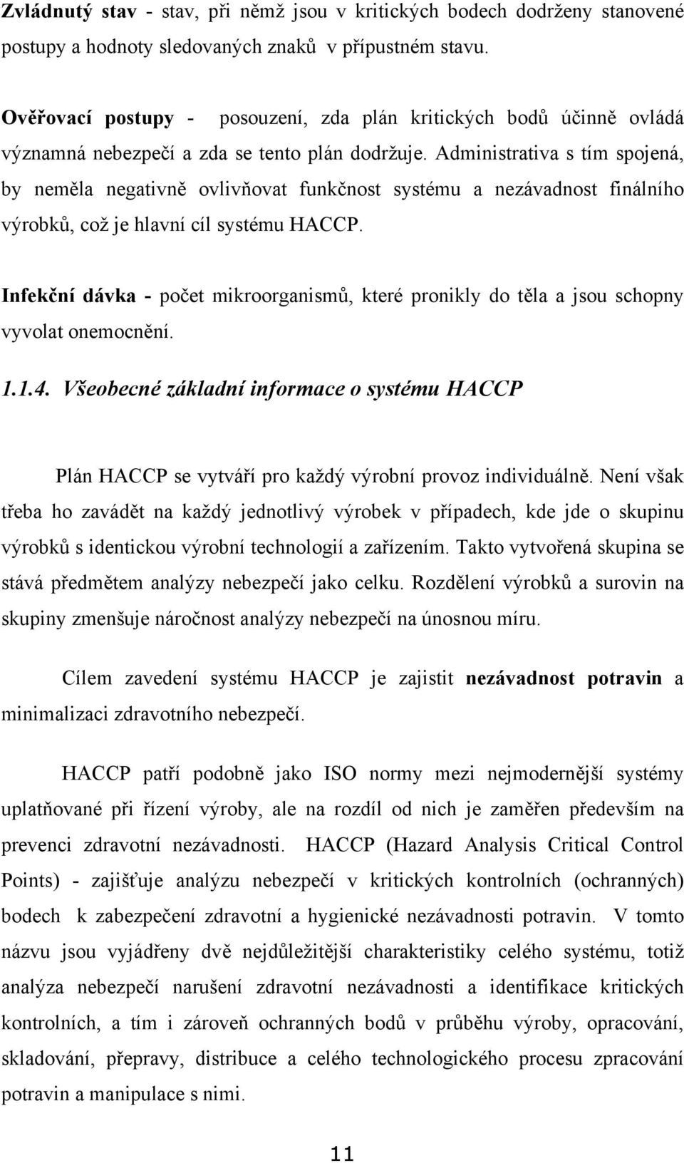 Administrativa s tím spojená, by neměla negativně ovlivňovat funkčnost systému a nezávadnost finálního výrobků, což je hlavní cíl systému HACCP.