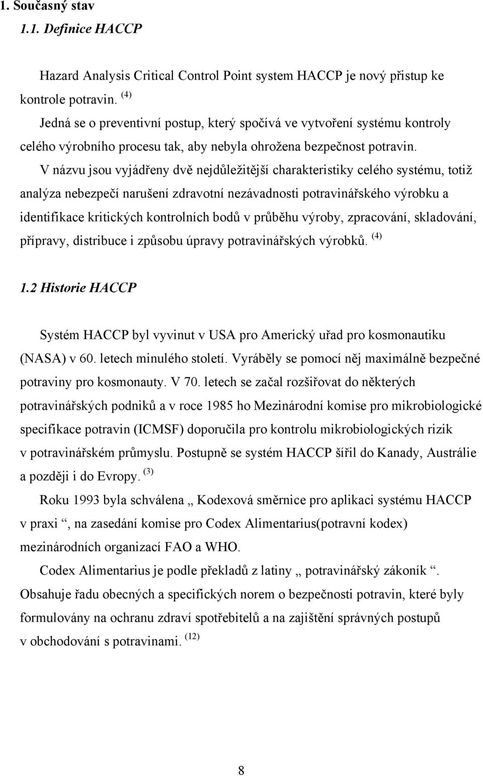 V názvu jsou vyjádřeny dvě nejdůležitější charakteristiky celého systému, totiž analýza nebezpečí narušení zdravotní nezávadnosti potravinářského výrobku a identifikace kritických kontrolních bodů v