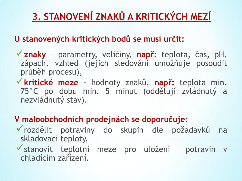 teplota min. 75 C po dobu min. 5 minut (oddělují zvládnutý a nezvládnutý stav).