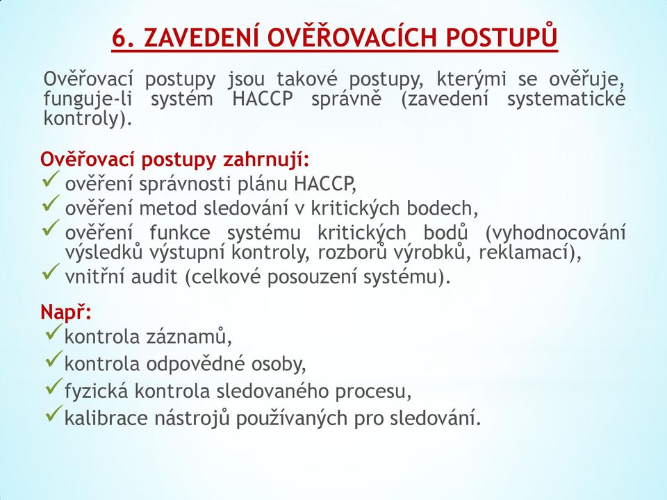 Ověřovací postupy zahrnují: ověření správnosti plánu HACCP, ověření metod sledování v kritických bodech, ověření funkce systému