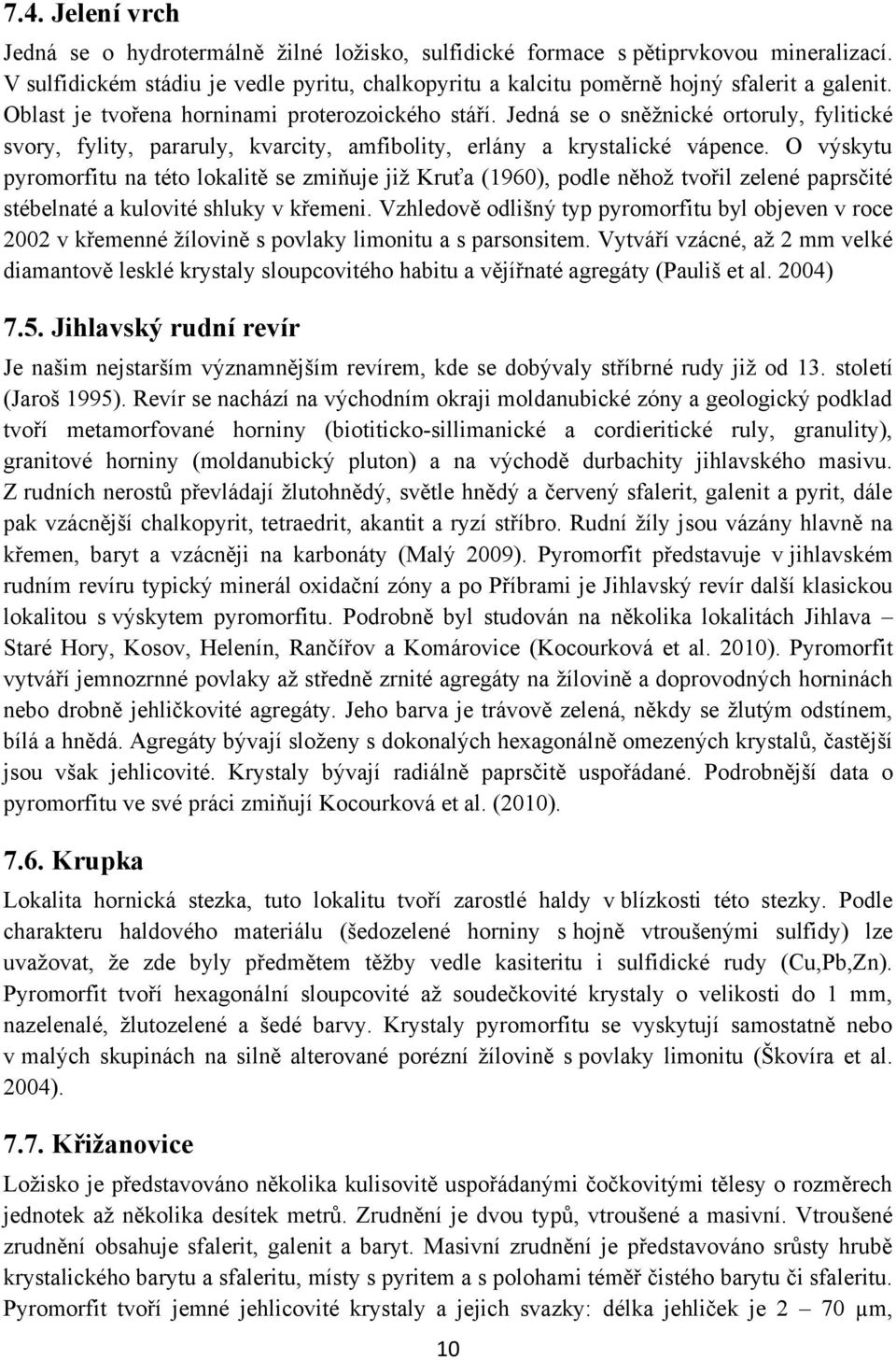 O výskytu pyromorfitu na této lokalitě se zmiňuje jiţ Kruťa (1960), podle něhoţ tvořil zelené paprsčité stébelnaté a kulovité shluky v křemeni.