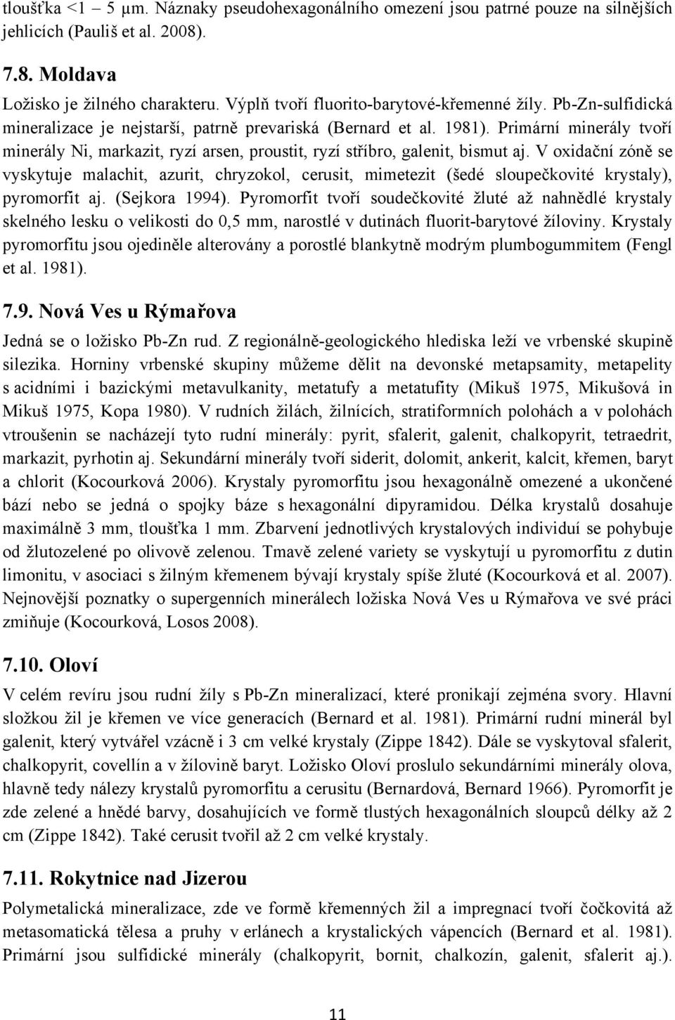 Primární minerály tvoří minerály Ni, markazit, ryzí arsen, proustit, ryzí stříbro, galenit, bismut aj.