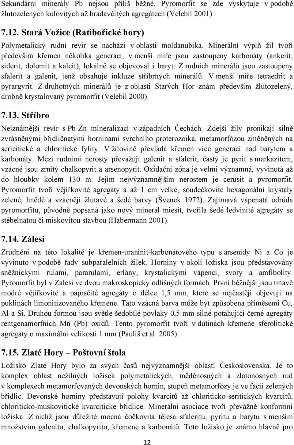 Minerální výplň ţil tvoří především křemen několika generací, v menší míře jsou zastoupeny karbonáty (ankerit, siderit, dolomit a kalcit), lokálně se objevoval i baryt.