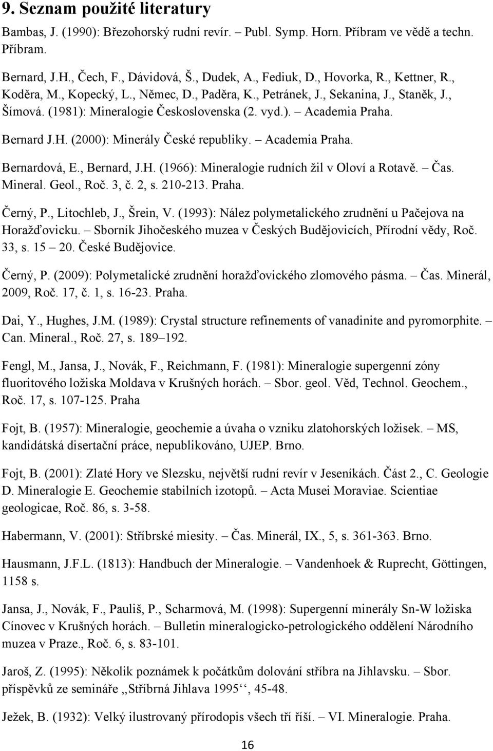 (2000): Minerály České republiky. Academia Praha. Bernardová, E., Bernard, J.H. (1966): Mineralogie rudních ţil v Oloví a Rotavě. Čas. Mineral. Geol., Roč. 3, č. 2, s. 210-213. Praha. Černý, P.