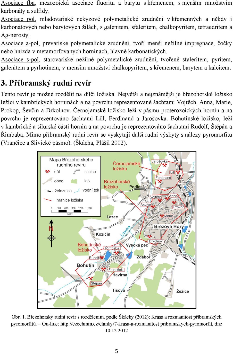 Asociace a-pol, prevariské polymetalické zrudnění, tvoří menší neţilné impregnace, čočky nebo hnízda v metamorfovaných horninách, hlavně karbonatických.