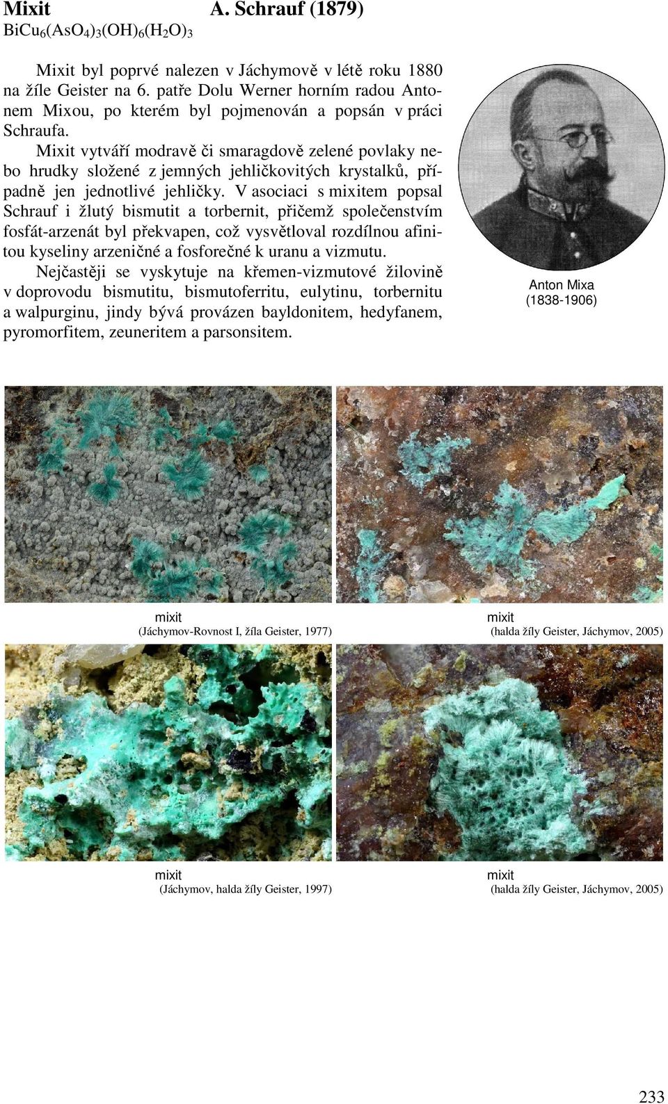 Mixit vytváří modravě či smaragdově zelené povlaky nebo hrudky složené z jemných jehličkovitých krystalků, případně jen jednotlivé jehličky.