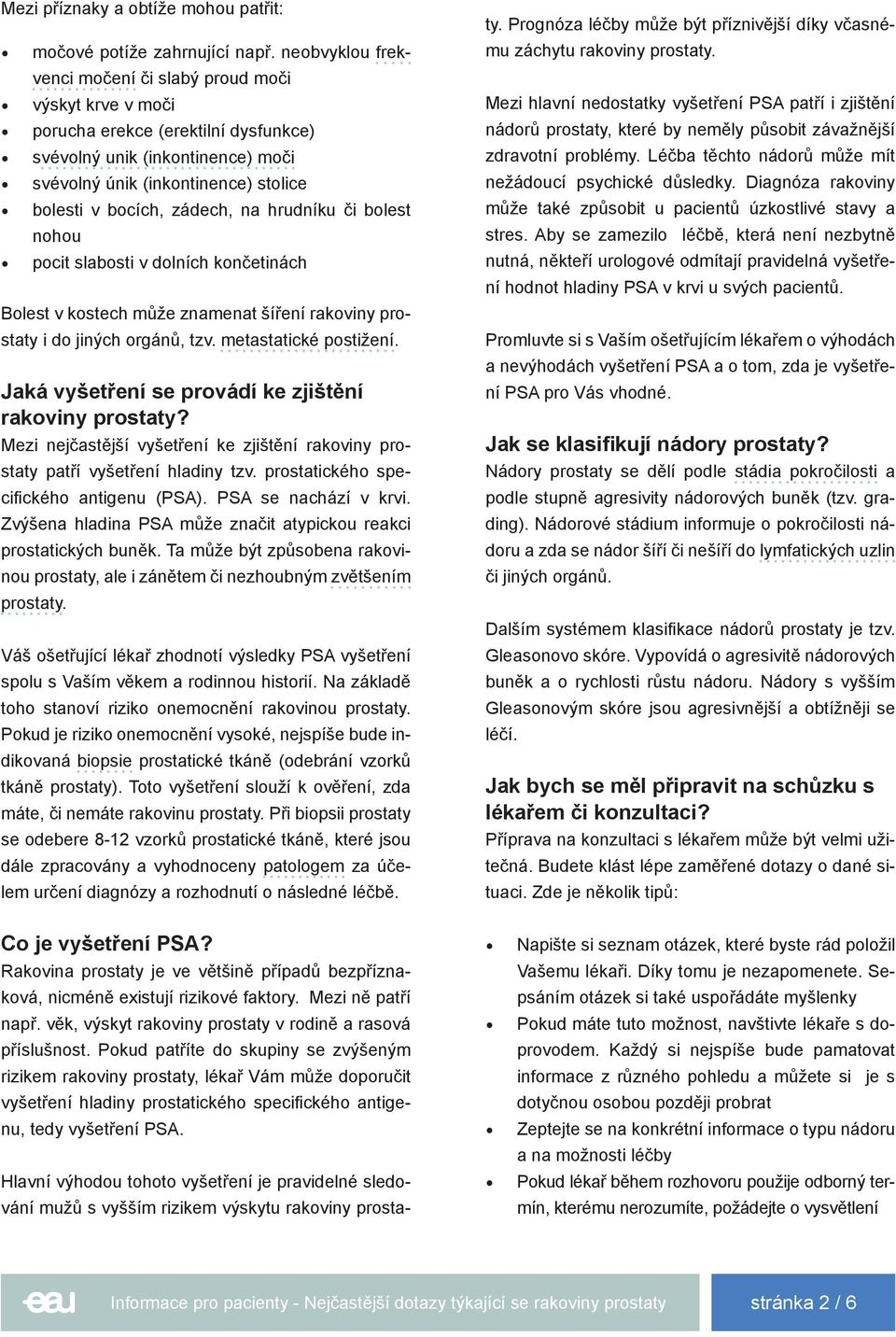 zádech, na hrudníku či bolest nohou pocit slabosti v dolních končetinách Bolest v kostech může znamenat šíření rakoviny prostaty i do jiných orgánů, tzv. metastatické postižení.