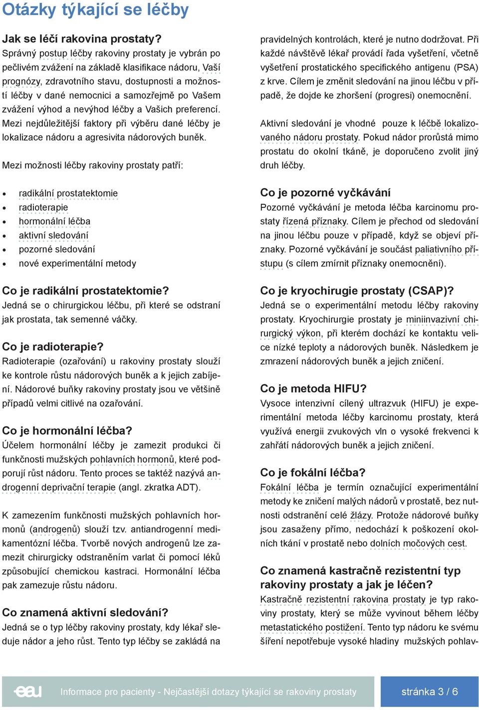 Vašem zvážení výhod a nevýhod léčby a Vašich preferencí. Mezi nejdůležitější faktory při výběru dané léčby je lokalizace nádoru a agresivita nádorových buněk.