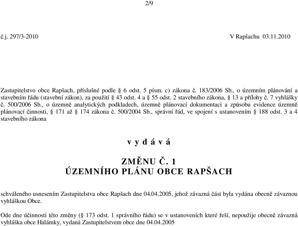 500/2004 Sb., správní ád, ve spojení s ustanovením 188 odst. 3 a 4 stavebního zákona v y d á v á ZM NU. 1 ÚZEMNÍHO PLÁNU OBCE RAPŠACH schváleného usnesením Zastupitelstva obce Rapšach dne 04.04.2005, jehož závazná ást byla vydána obecn závaznou vyhláškou Obce.