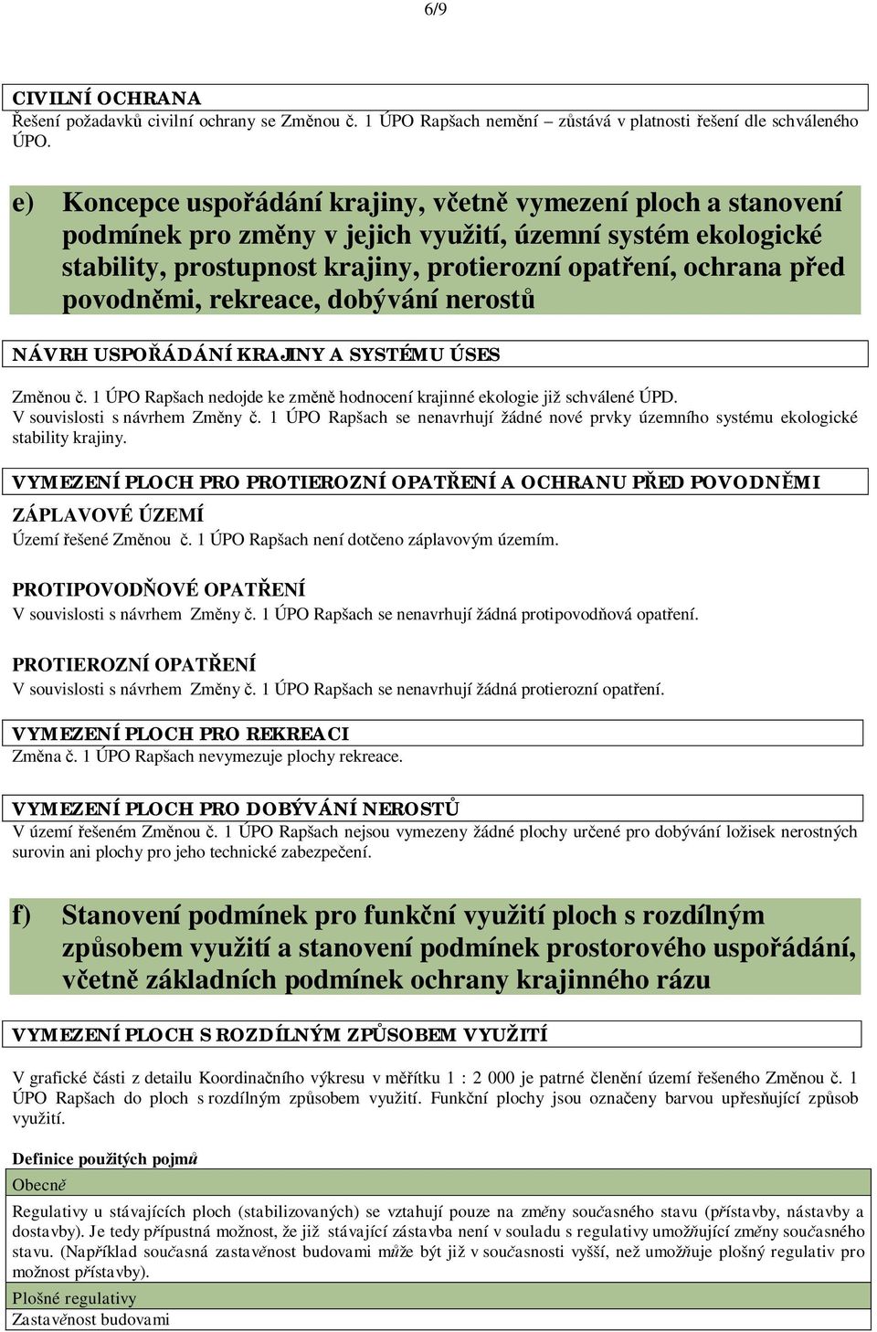 povodn mi, rekreace, dobývání nerost NÁVRH USPO ÁDÁNÍ KRAJINY A SYSTÉMU ÚSES Zm nou. 1 ÚPO Rapšach nedojde ke zm hodnocení krajinné ekologie již schválené ÚPD. V souvislosti s návrhem Zm ny.