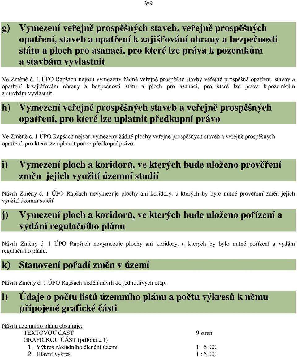 1 ÚPO Rapšach nejsou vymezeny žádné ve ejn prosp šné stavby ve ejn prosp šná opat ení, stavby a opat ení k zajiš ování obrany a bezpe nosti státu a ploch pro asanaci, pro které lze práva k pozemk m a