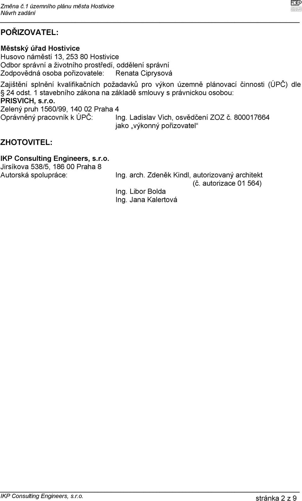 Ladislav Vich, osvědčení ZOZ č. 800017664 jako výkonný pořizovatel ZHOTOVITEL: IKP Consulting Engineers, s.r.o. Jirsíkova 538/5, 186 00 Praha 8 Autorská spolupráce: Ing. arch.