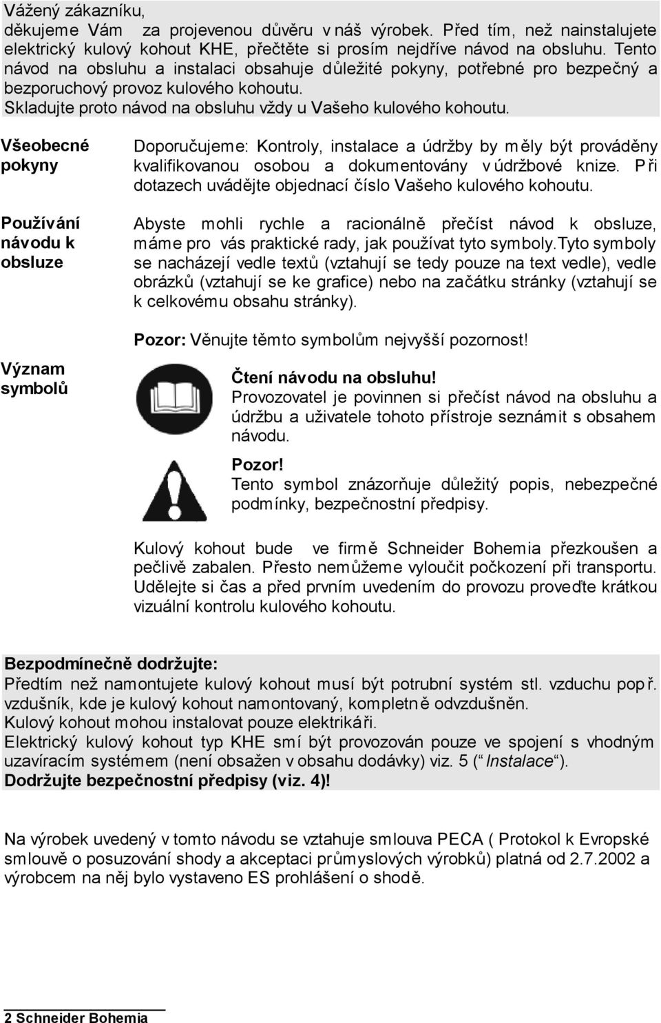 Všeobecné pokyny Používání návodu k obsluze Význam symbolů Doporučujeme: Kontroly, instalace a údržby by měly být prováděny kvalifikovanou osobou a dokumentovány v údržbové knize.