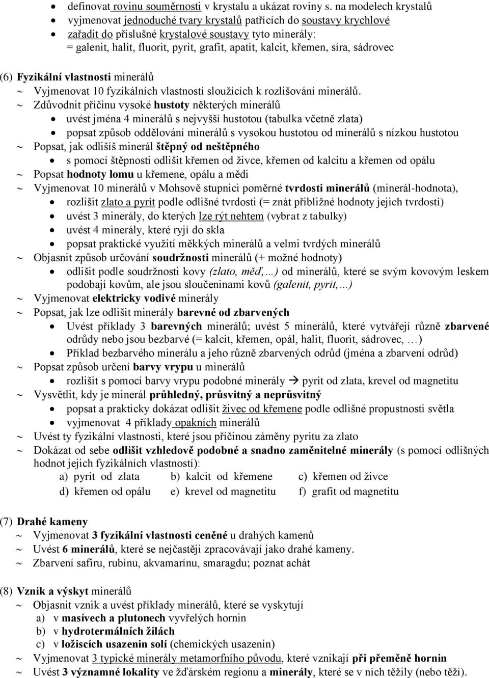 kalcit, křemen, síra, sádrovec (6) Fyzikální vlastnosti minerálů Vyjmenovat 10 fyzikálních vlastností sloužících k rozlišování minerálů.