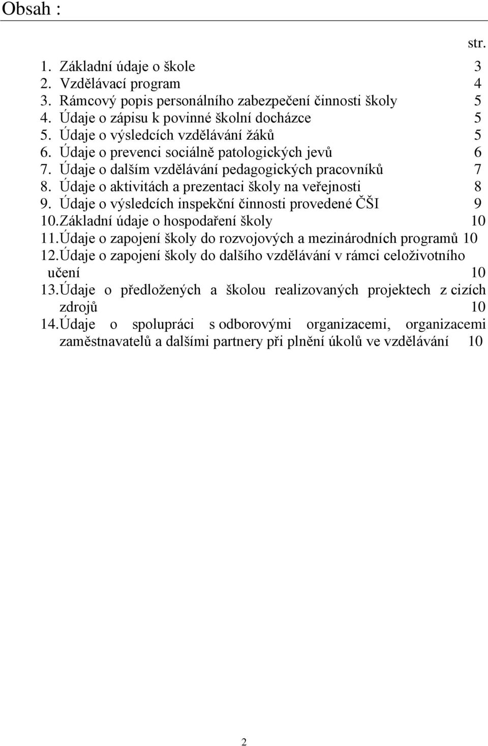 Údaje o aktivitách a prezentaci školy na veřejnosti 8 9. Údaje o výsledcích inspekční činnosti provedené ČŠI 9 10. Základní údaje o hospodaření školy 10 11.