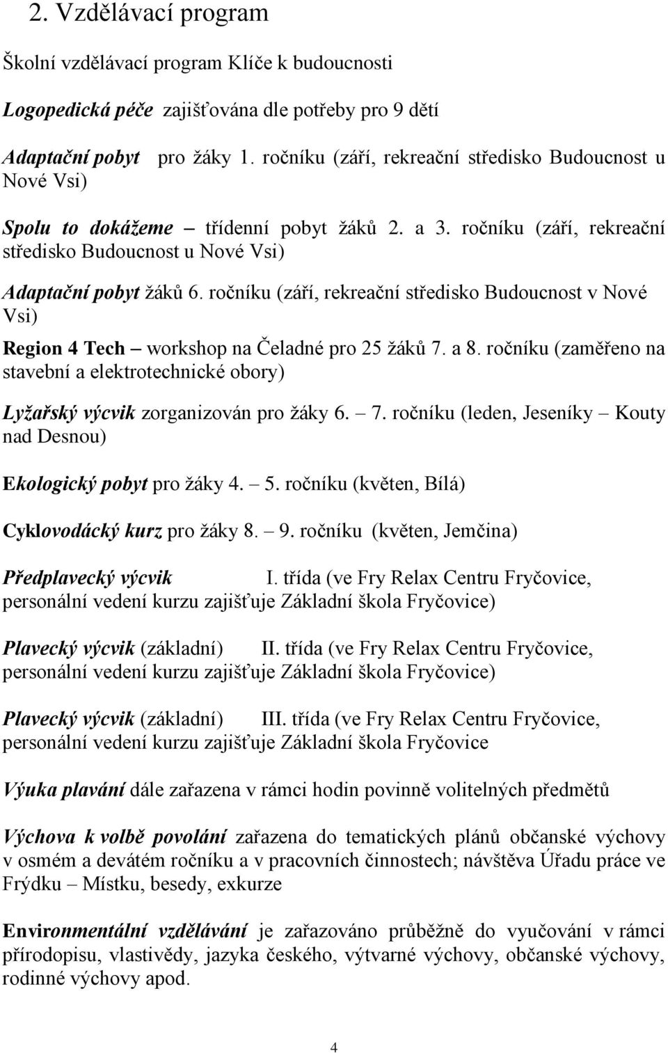 ročníku (září, rekreační středisko Budoucnost v Nové Vsi) Region 4 Tech workshop na Čeladné pro 25 žáků 7. a 8.