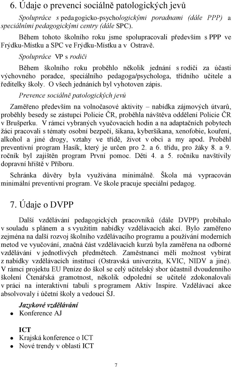 Spolupráce VP s rodiči Během školního roku proběhlo několik jednání s rodiči za účasti výchovného poradce, speciálního pedagoga/psychologa, třídního učitele a ředitelky školy.