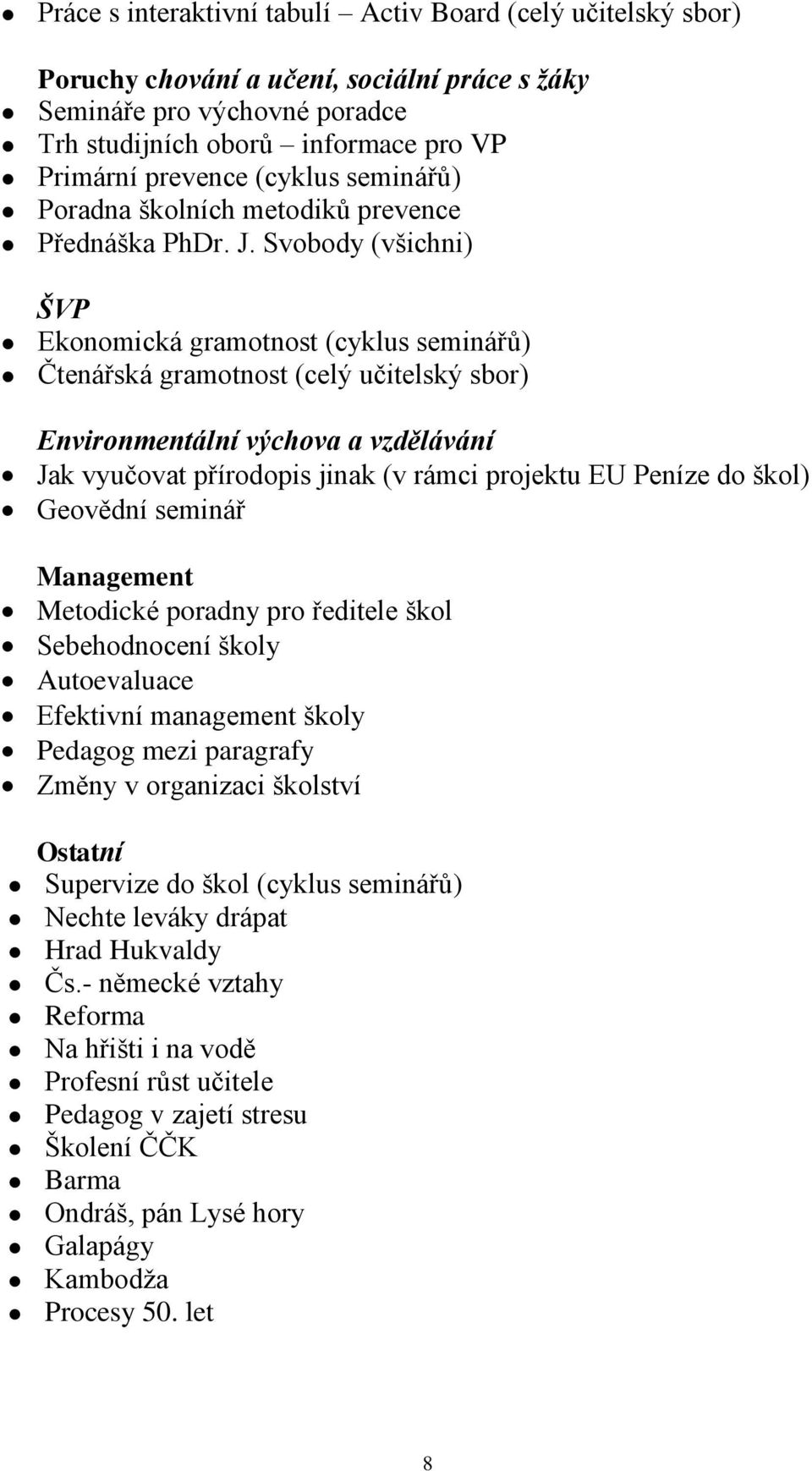 Svobody (všichni) ŠVP Ekonomická gramotnost (cyklus seminářů) Čtenářská gramotnost (celý učitelský sbor) Environmentální výchova a vzdělávání Jak vyučovat přírodopis jinak (v rámci projektu EU Peníze