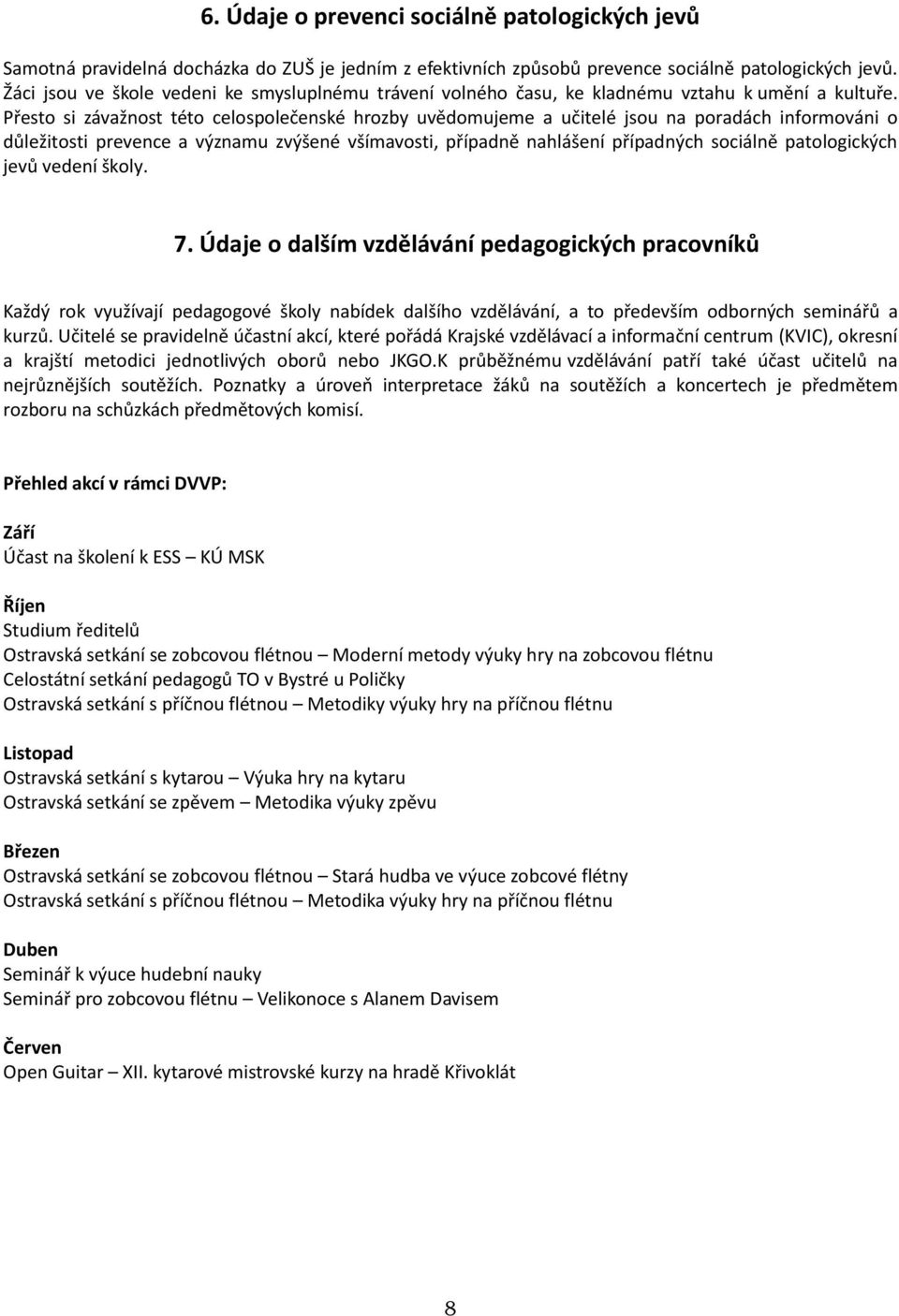 Přesto si závažnost této celospolečenské hrozby uvědomujeme a učitelé jsou na poradách informováni o důležitosti prevence a významu zvýšené všímavosti, případně nahlášení případných sociálně