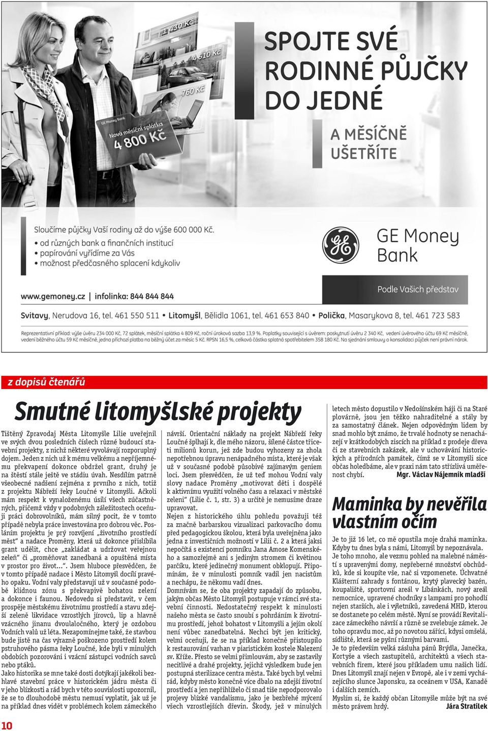 Nesdílím patrně všeobecné nadšení zejména z prvního z nich, totiž z projektu Nábřeží řeky Loučné v Litomyšli.