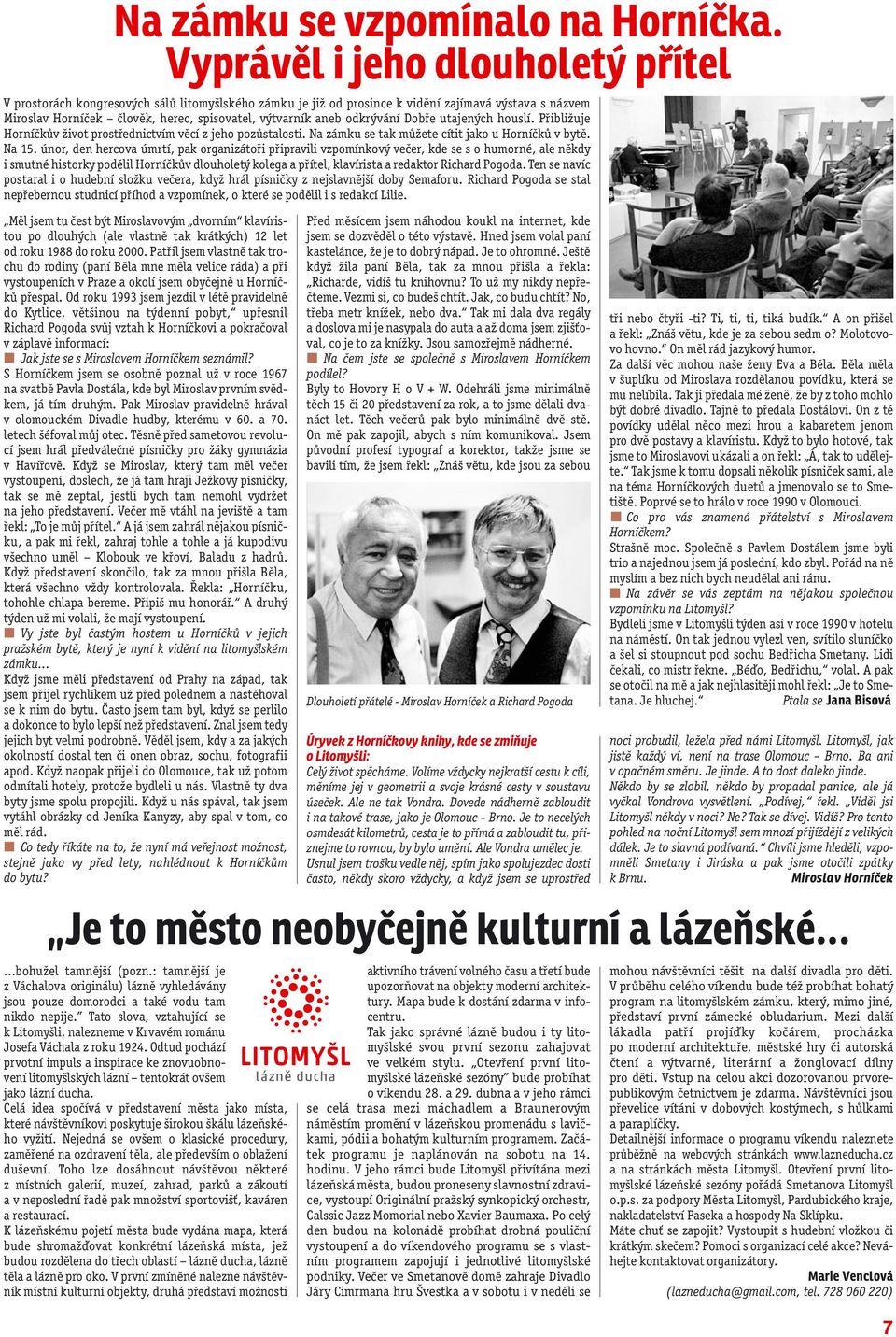 odkrývání Dobře utajených houslí. Přibližuje Horníčkův život prostřednictvím věcí z jeho pozůstalosti. Na zámku se tak můžete cítit jako u Horníčků v bytě. Na 15.