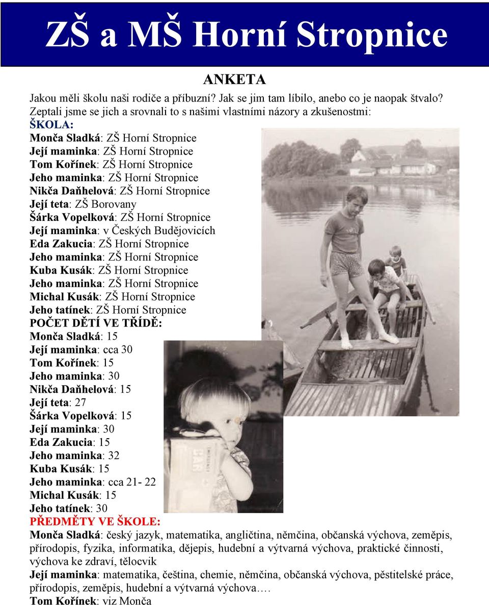 30 : 15 : 32 : 15 : cca 21 22 : 15 : 30 : èeský jazyk, matematika, angliètina, nìmèina, obèanská výchova, zemìpis, pøírodopis, fyzika, informatika,