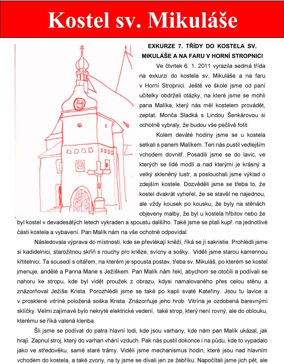 Monèa Sladká s Lindou enkárovou si ochotnì vybraly, e budou ve peèlivì fotit. Kolem deváté hodiny jsme se u kostela setkali s panem Malíkem. Ten nás pustil vedlejím vchodem dovnitø.